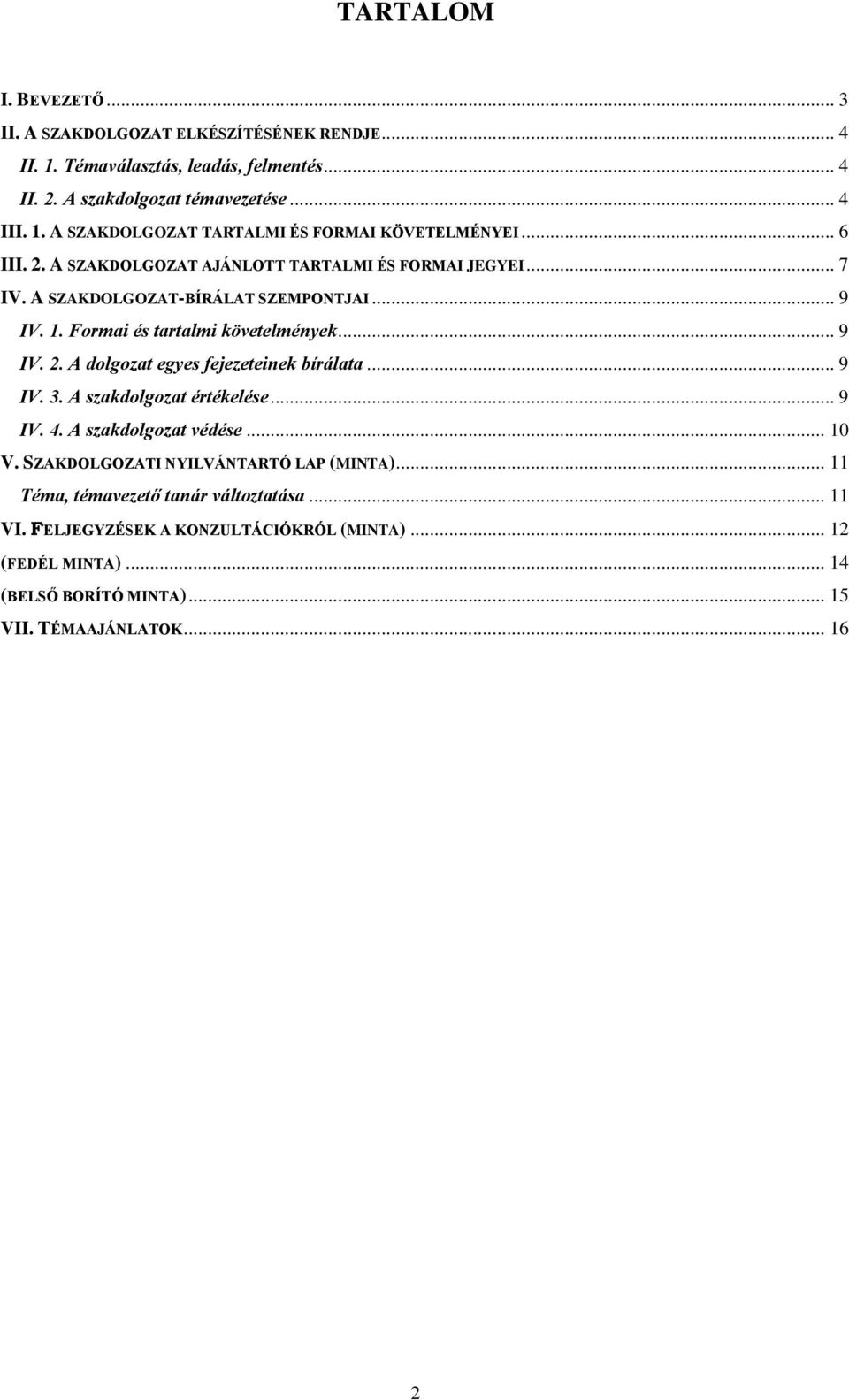 .. 9 IV. 3. A szakdolgozat értékelése... 9 IV. 4. A szakdolgozat védése... 10 V. SZAKDOLGOZATI NYILVÁNTARTÓ LAP (MINTA)... 11 Téma, témavezető tanár változtatása... 11 VI.