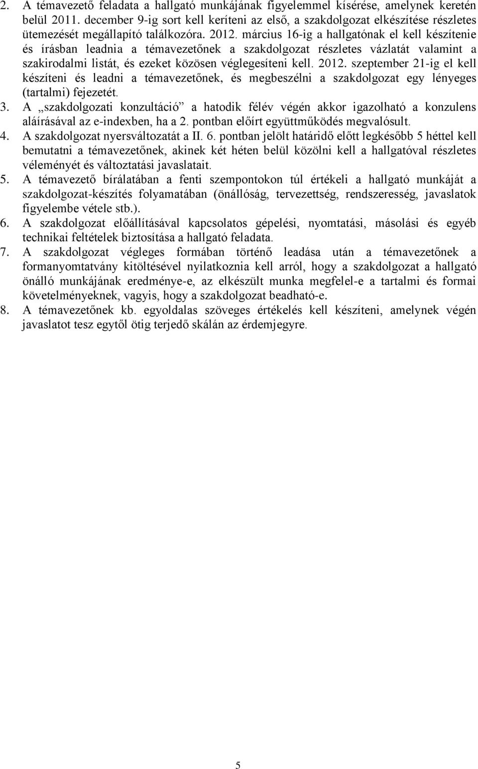 március 16-ig a hallgatónak el kell készítenie és írásban leadnia a témavezetőnek a szakdolgozat részletes vázlatát valamint a szakirodalmi listát, és ezeket közösen véglegesíteni kell. 2012.