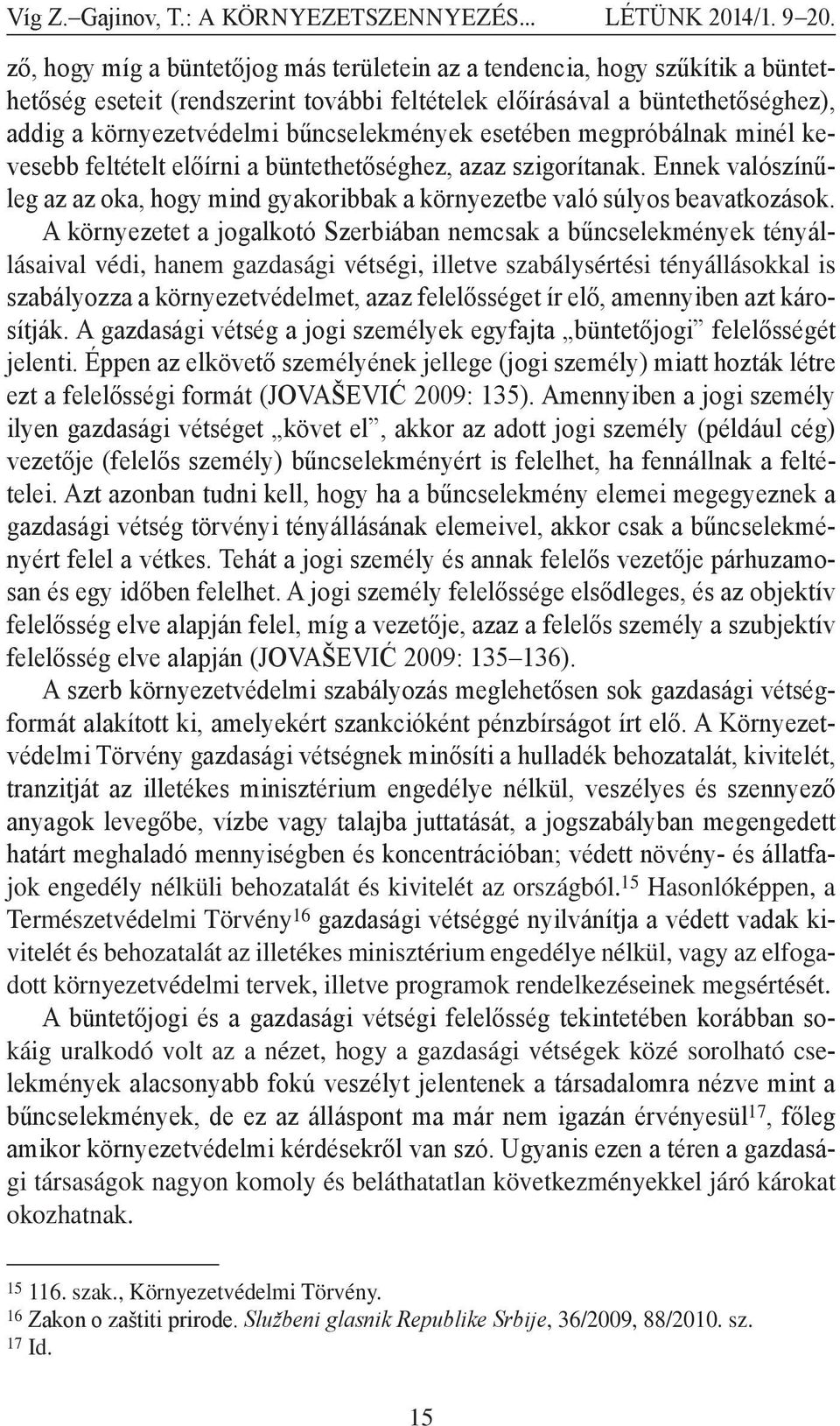 bűncselekmények esetében megpróbálnak minél kevesebb feltételt előírni a büntethetőséghez, azaz szigorítanak.