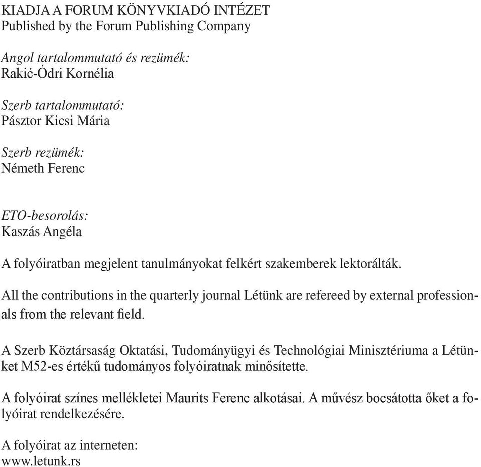 All the contributions in the quarterly journal Létünk are refereed by external professionals from the relevant field.