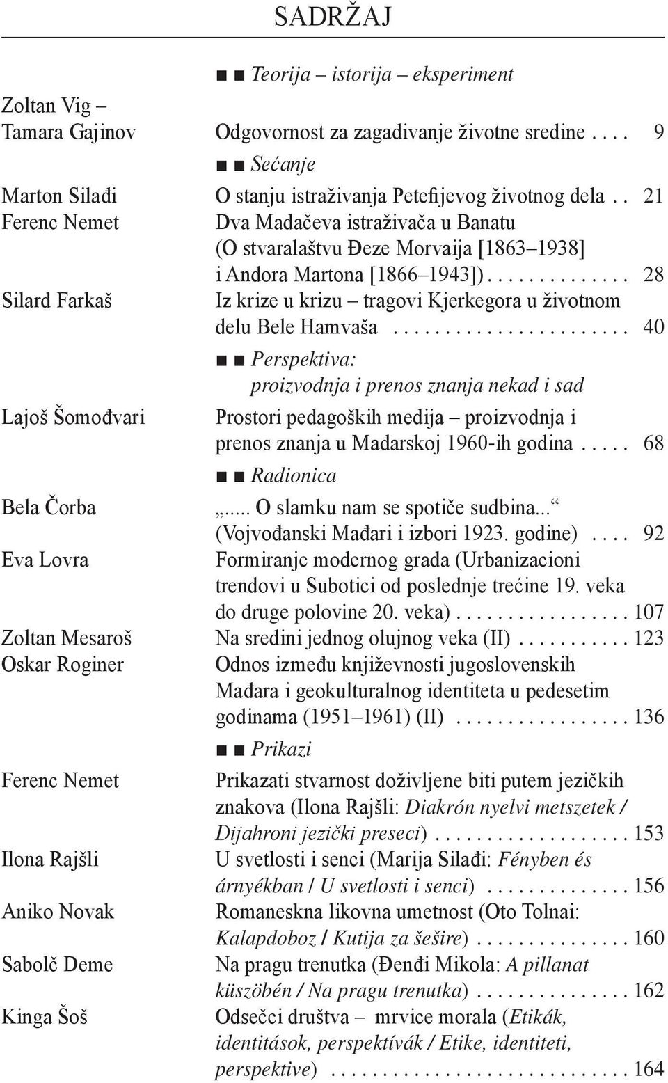 .. 28 Silard Farkaš Iz krize u krizu tragovi Kjerkegora u životnom delu Bele Hamvaša.