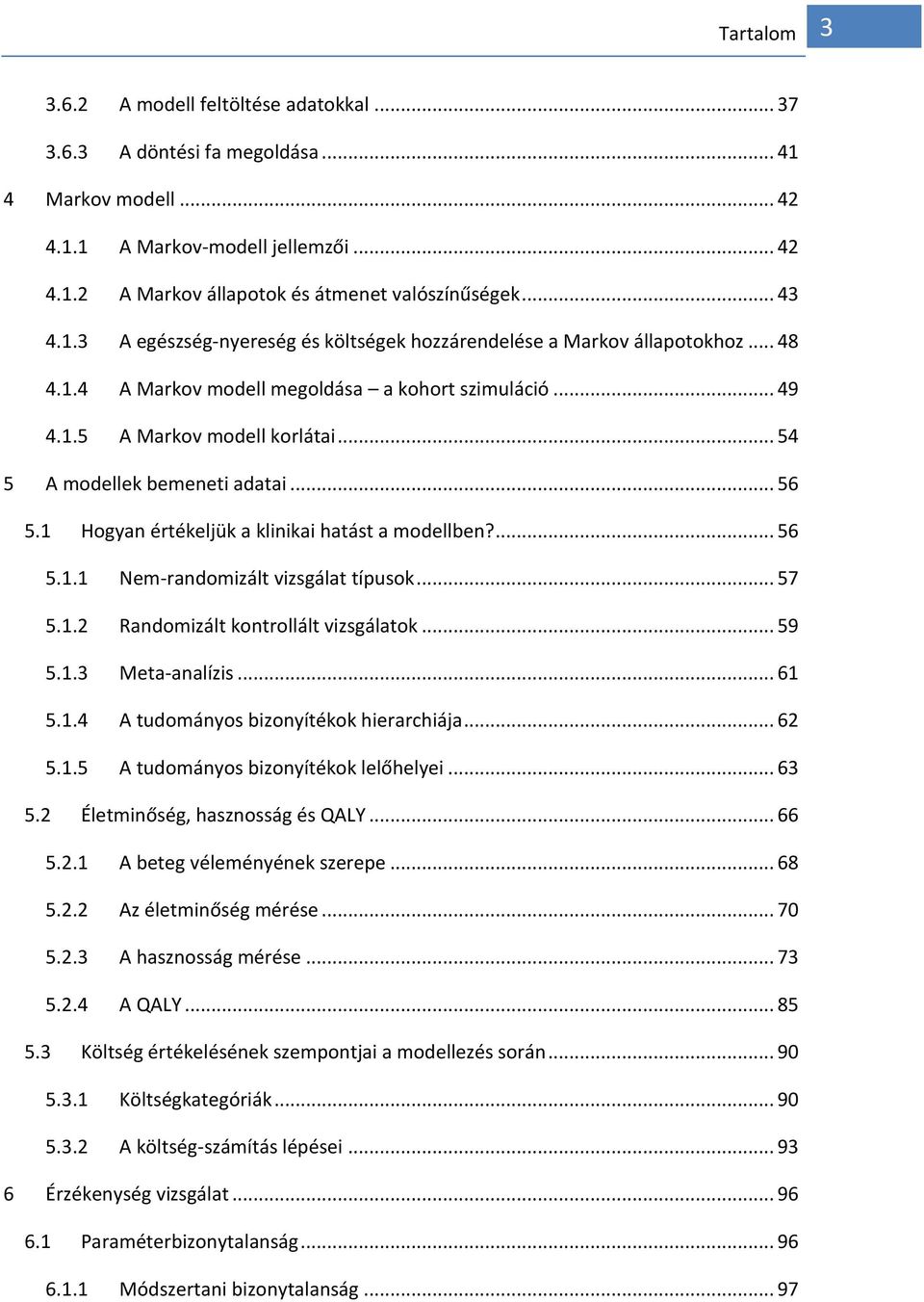 .. 54 5 A modellek bemeneti adatai... 56 5.1 Hogyan értékeljük a klinikai hatást a modellben?... 56 5.1.1 Nem-randomizált vizsgálat típusok... 57 5.1.2 Randomizált kontrollált vizsgálatok... 59 5.1.3 Meta-analízis.