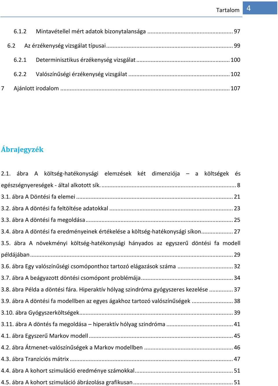 .. 21 3.2. ábra A döntési fa feltöltése adatokkal... 23 3.3. ábra A döntési fa megoldása... 25 3.4. ábra A döntési fa eredményeinek értékelése a költség-hatékonysági síkon... 27 3.5. ábra A növekményi költség-hatékonysági hányados az egyszerű döntési fa modell példájában.
