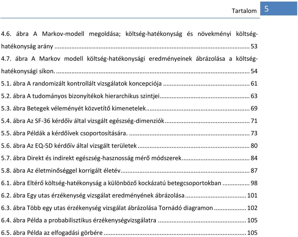 ábra A tudományos bizonyítékok hierarchikus szintjei... 63 5.3. ábra Betegek véleményét közvetítő kimenetelek... 69 5.4. ábra Az SF-36 kérdőív által vizsgált egészség-dimenziók... 71 5.5. ábra Példák a kérdőívek csoportosítására.