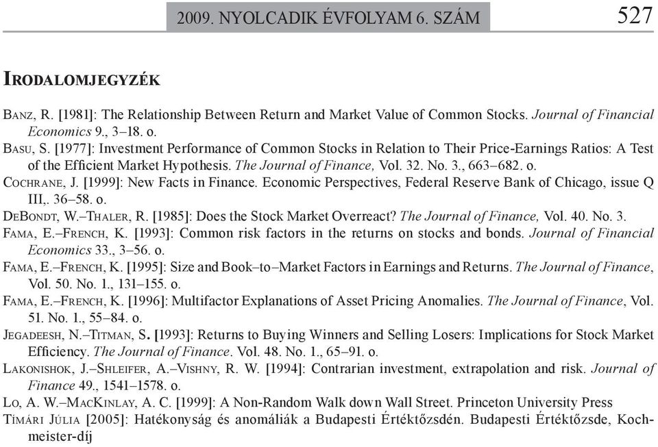 [1999]: New Facs in Finance. Economic Perspecives, Federal Reserve Bank of Chicago, issue Q III,. 36 58. o. DEBONDT, W. THALER, R. [1985]: Does he Sock Marke Overreac? The Journal of Finance, Vol. 40.