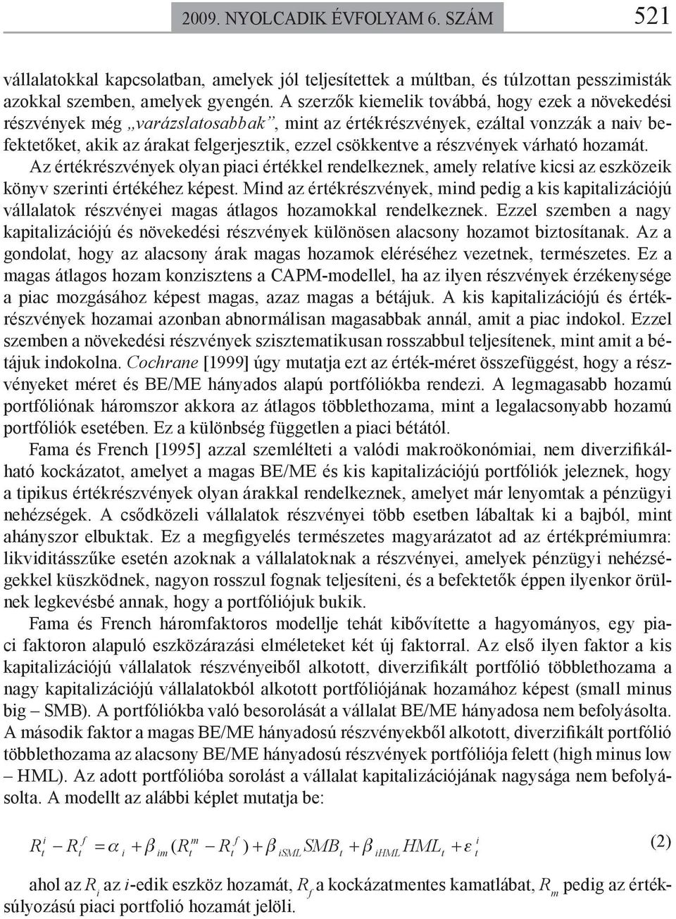 várhaó hozamá. Az érékrészvények olyan piaci érékkel rendelkeznek, amely relaíve kicsi az eszközeik könyv szerini érékéhez képes.