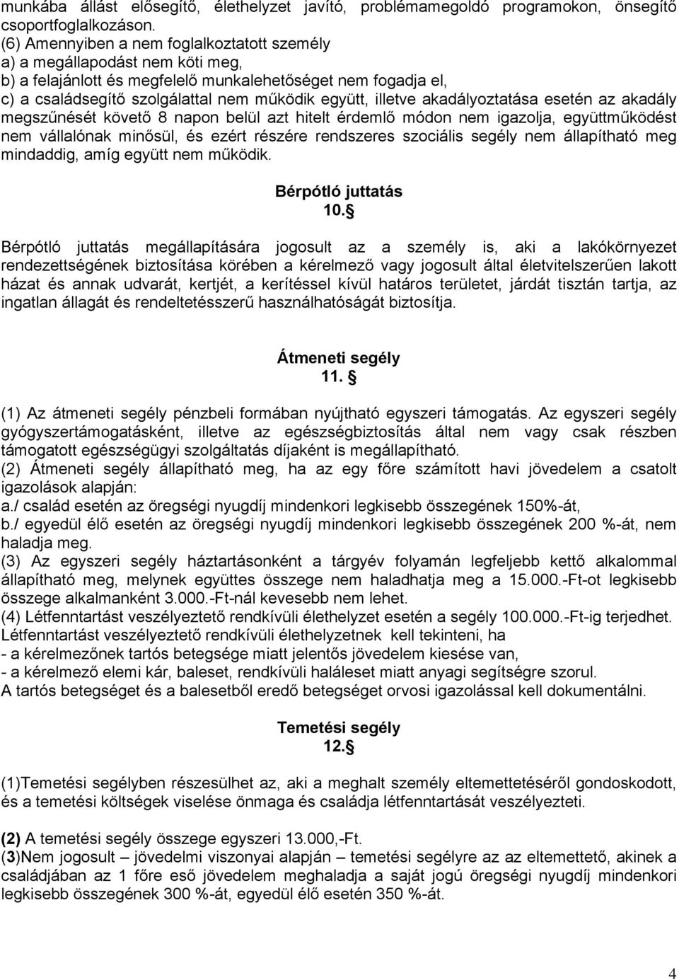 akadályoztatása esetén az akadály megszűnését követő 8 napon belül azt hitelt érdemlő módon nem igazolja, együttműködést nem vállalónak minősül, és ezért részére rendszeres szociális segély nem