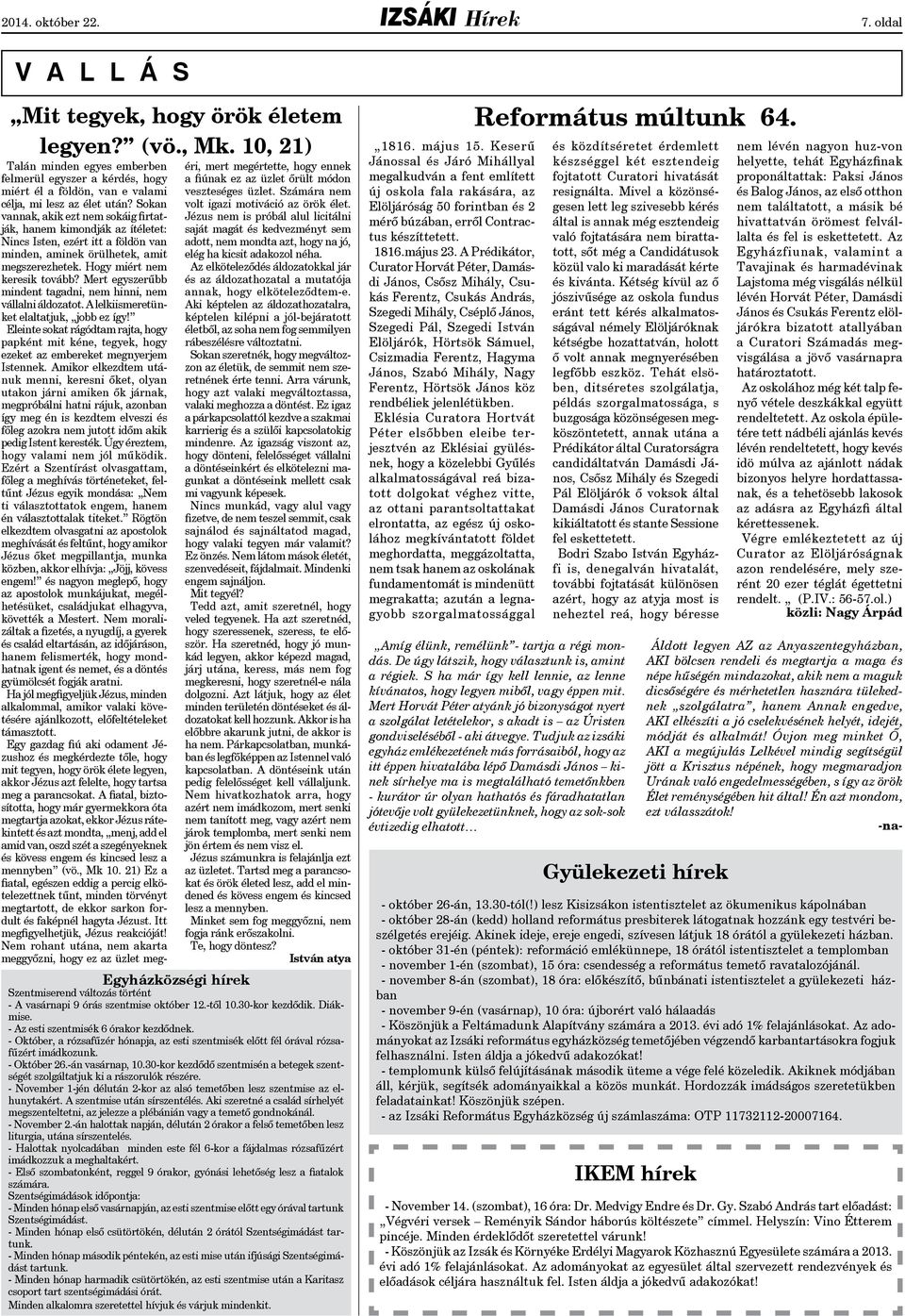 Sokan vannak, akik ezt nem sokáig firtatják, hanem kimondják az ítéletet: Nincs Isten, ezért itt a földön van minden, aminek örülhetek, amit megszerezhetek. Hogy miért nem keresik tovább?