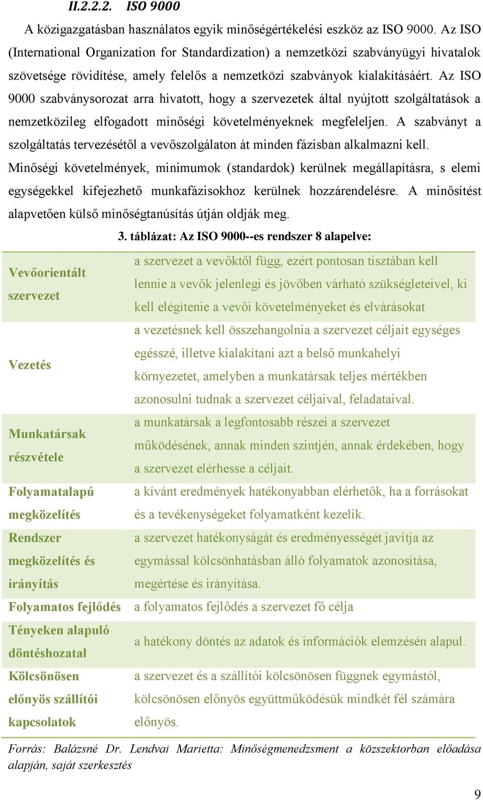 Az ISO 9000 szabványsorozat arra hivatott, hogy a szervezetek által nyújtott szolgáltatások a nemzetközileg elfogadott minőségi követelményeknek megfeleljen.