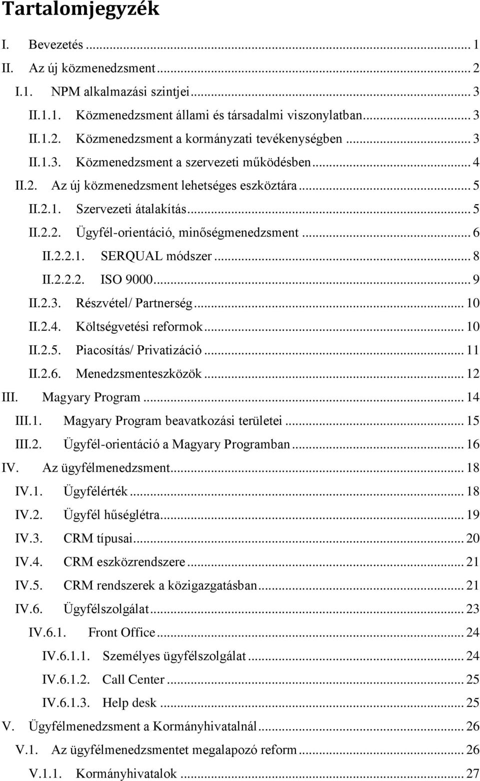 2.2.1. SERQUAL módszer... 8 II.2.2.2. ISO 9000... 9 II.2.3. Részvétel/ Partnerség... 10 II.2.4. Költségvetési reformok... 10 II.2.5. Piacosítás/ Privatizáció... 11 II.2.6. Menedzsmenteszközök... 12 III.