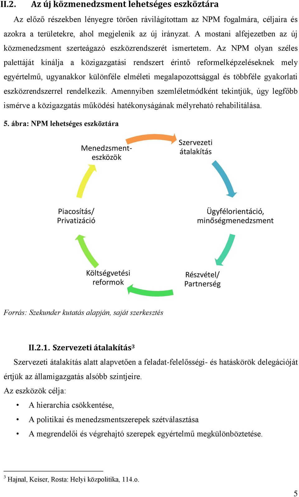 Az NPM olyan széles palettáját kínálja a közigazgatási rendszert érintő reformelképzeléseknek mely egyértelmű, ugyanakkor különféle elméleti megalapozottsággal és többféle gyakorlati