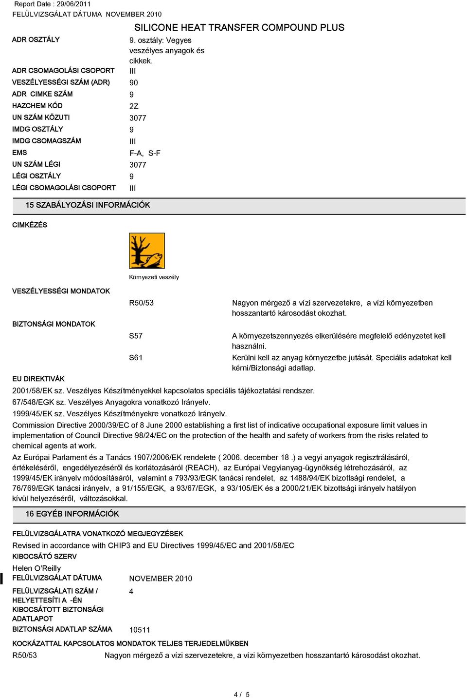 0 2Z F-A, S-F 15 SZABÁLYOZÁSI INFORMÁCIÓK CIMKÉZÉS VESZÉLYESSÉGI MONDATOK BIZTONSÁGI MONDATOK EU DIREKTIVÁK Környezeti veszély R50/53 Nagyon mérgező a vízi szervezetekre, a vízi környezetben