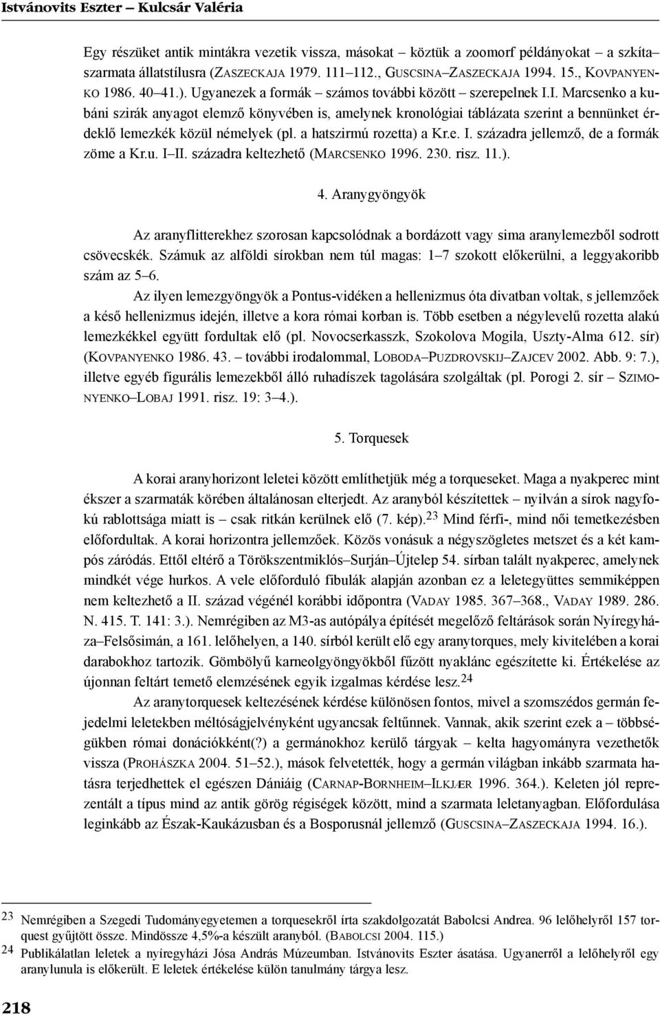 a hatszirmú rozetta) a Kr.e. I. századra jellemzõ, de a formák zöme a Kr.u. I II. századra keltezhetõ (MARCSENKO 1996. 230. risz. 11.). 4.