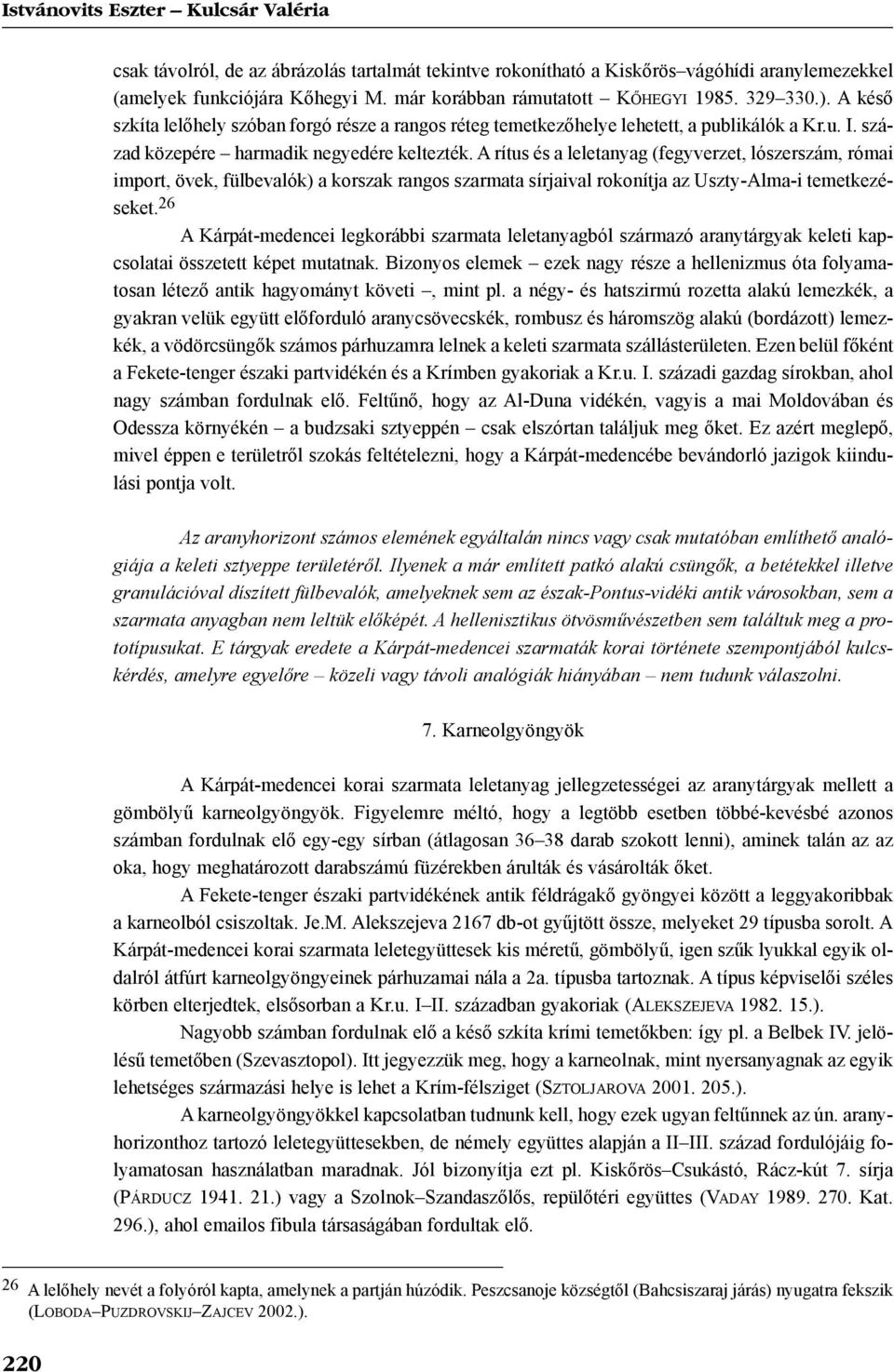 A rítus és a leletanyag (fegyverzet, lószerszám, római import, övek, fülbevalók) a korszak rangos szarmata sírjaival rokonítja az Uszty-Alma-i temetkezéseket.