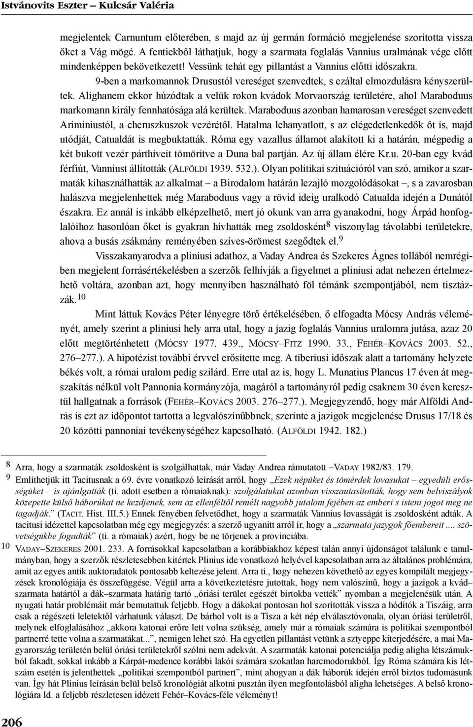 9-ben a markomannok Drusustól vereséget szenvedtek, s ezáltal elmozdulásra kényszerültek.