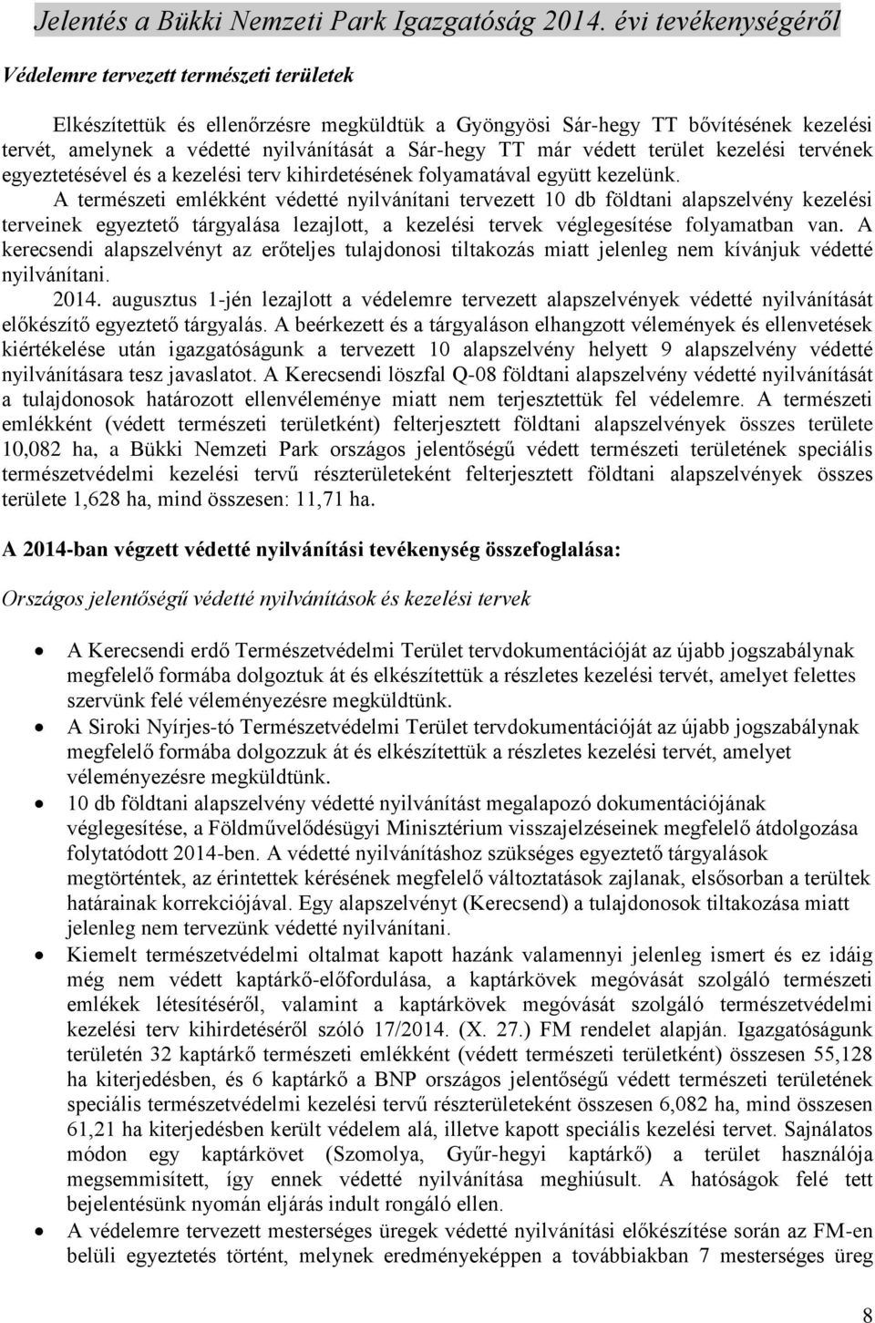 A természeti emlékként védetté nyilvánítani tervezett 10 db földtani alapszelvény kezelési terveinek egyeztető tárgyalása lezajlott, a kezelési tervek véglegesítése folyamatban van.