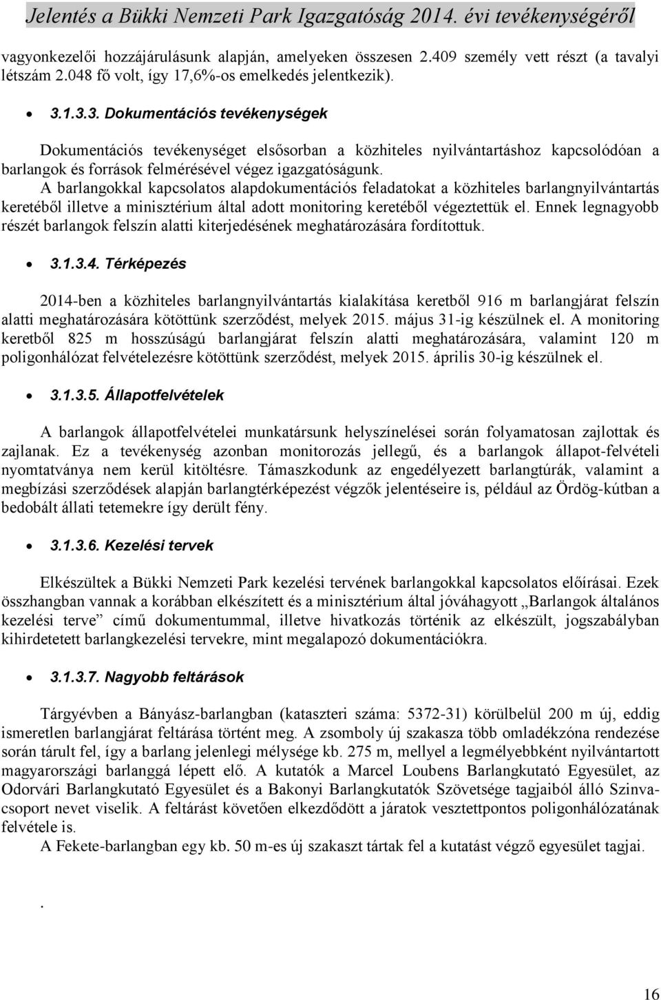 A barlangokkal kapcsolatos alapdokumentációs feladatokat a közhiteles barlangnyilvántartás keretéből illetve a minisztérium által adott monitoring keretéből végeztettük el.