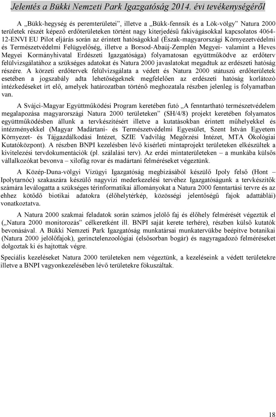 Igazgatósága) folyamatosan együttműködve az erdőterv felülvizsgálatához a szükséges adatokat és Natura 2000 javaslatokat megadtuk az erdészeti hatóság részére.