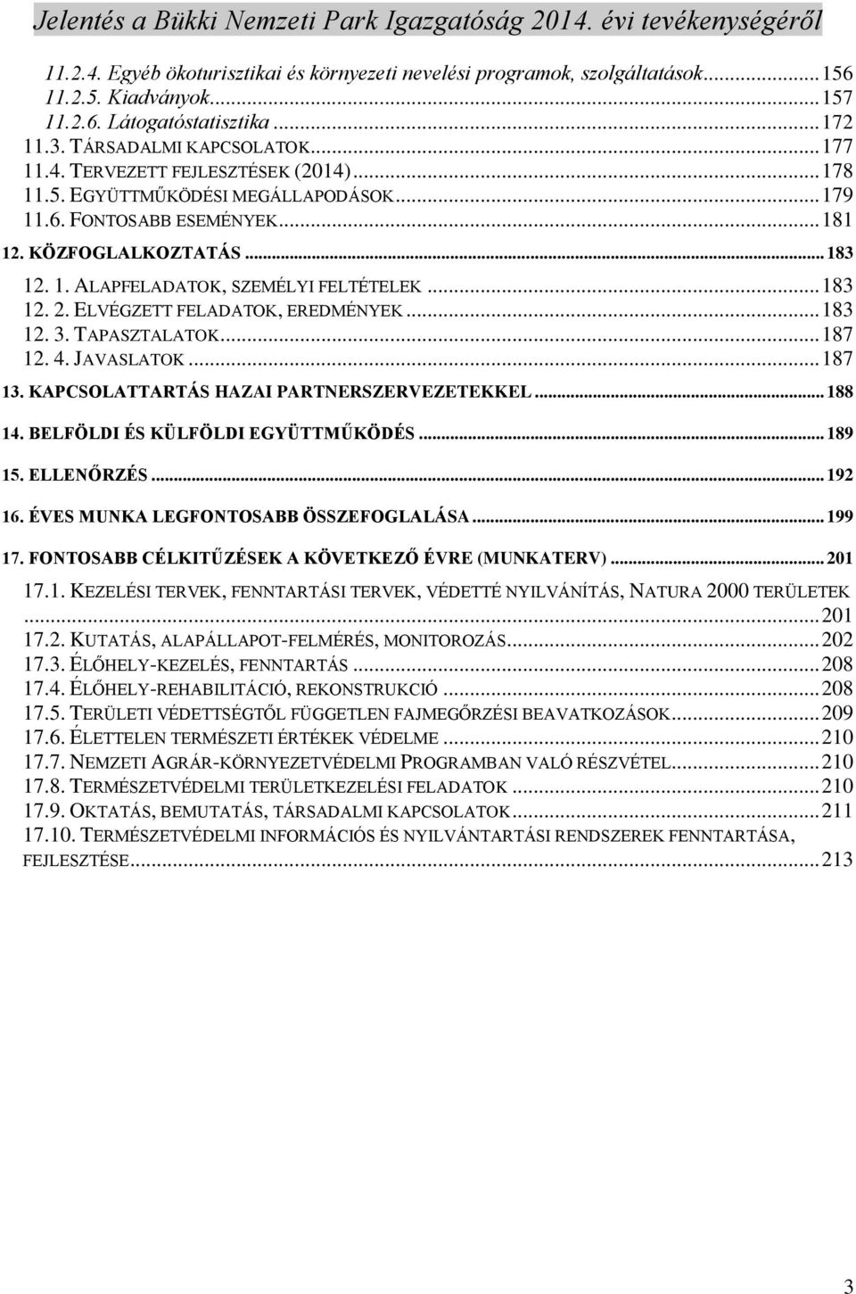 .. 183 12. 3. TAPASZTALATOK... 187 12. 4. JAVASLATOK... 187 13. KAPCSOLATTARTÁS HAZAI PARTNERSZERVEZETEKKEL... 188 14. BELFÖLDI ÉS KÜLFÖLDI EGYÜTTMŰKÖDÉS... 189 15. ELLENŐRZÉS... 192 16.