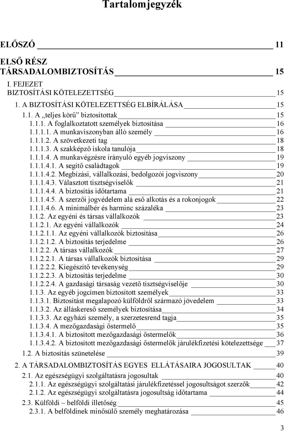 1.1.4.2. Megbízási, vállalkozási, bedolgozói jogviszony 20 1.1.1.4.3. Választott tisztségviselők 21 1.1.1.4.4. A biztosítás időtartama 21 1.1.1.4.5.