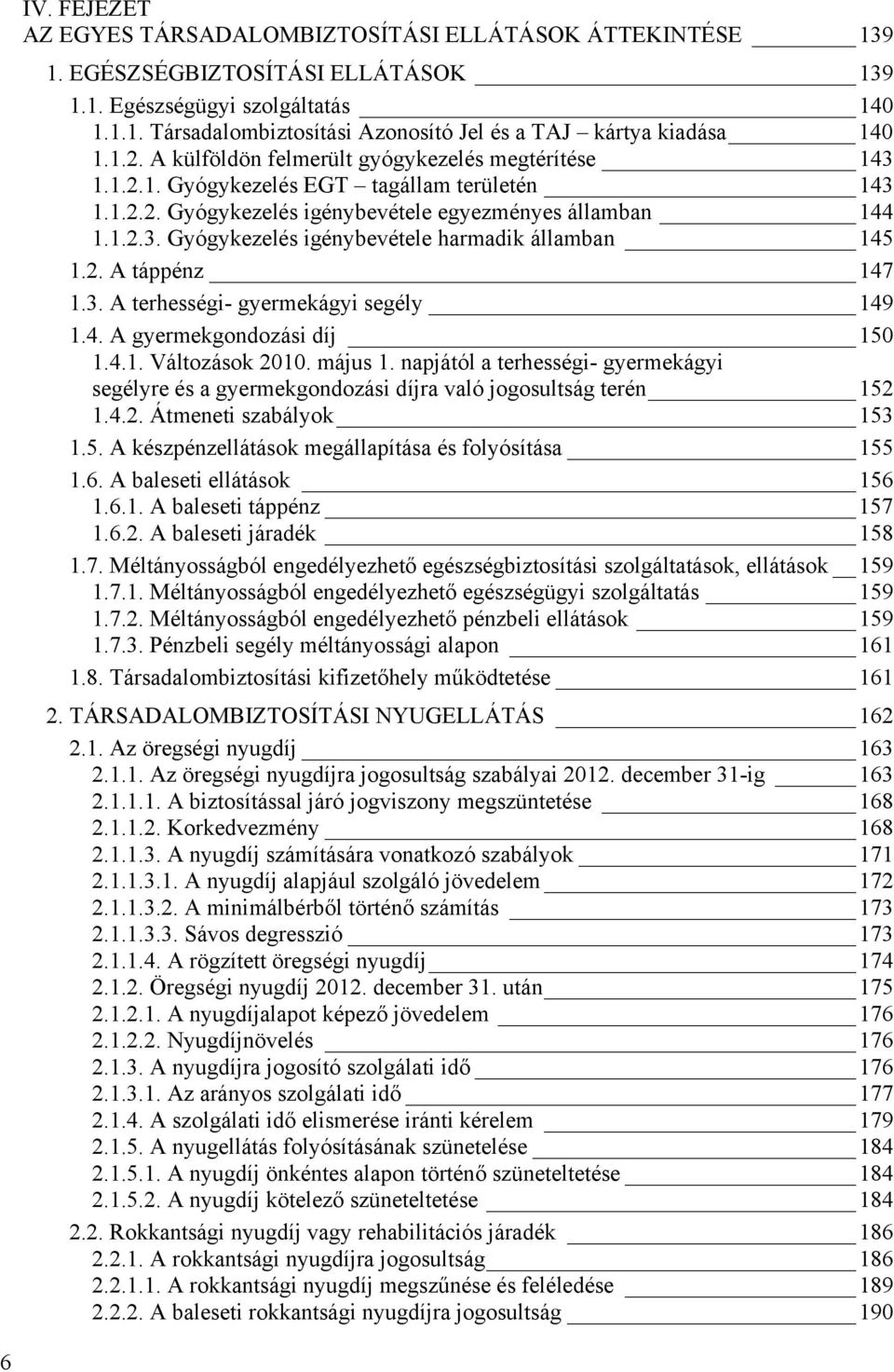 2. A táppénz 147 1.3. A terhességi- gyermekágyi segély 149 1.4. A gyermekgondozási díj 150 1.4.1. Változások 2010. május 1.