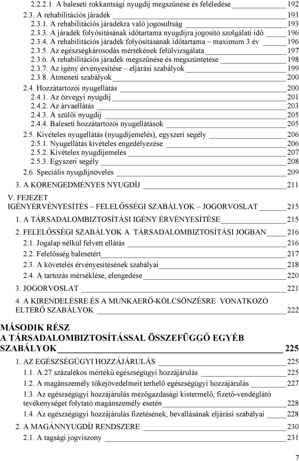 3.8. Átmeneti szabályok 200 2.4. Hozzátartozói nyugellátás 200 2.4.1. Az özvegyi nyugdíj 201 2.4.2. Az árvaellátás 203 2.4.3. A szülői nyugdíj 205 