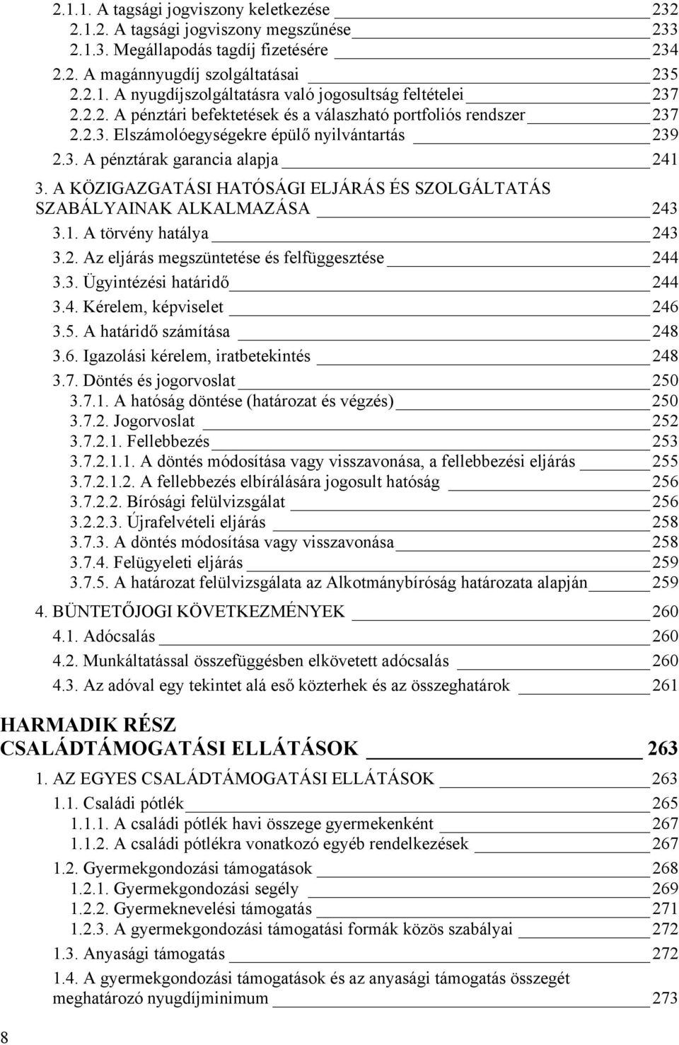 A KÖZIGAZGATÁSI HATÓSÁGI ELJÁRÁS ÉS SZOLGÁLTATÁS SZABÁLYAINAK ALKALMAZÁSA 243 3.1. A törvény hatálya 243 3.2. Az eljárás megszüntetése és felfüggesztése 244 3.3. Ügyintézési határidő 244 3.4. Kérelem, képviselet 246 3.