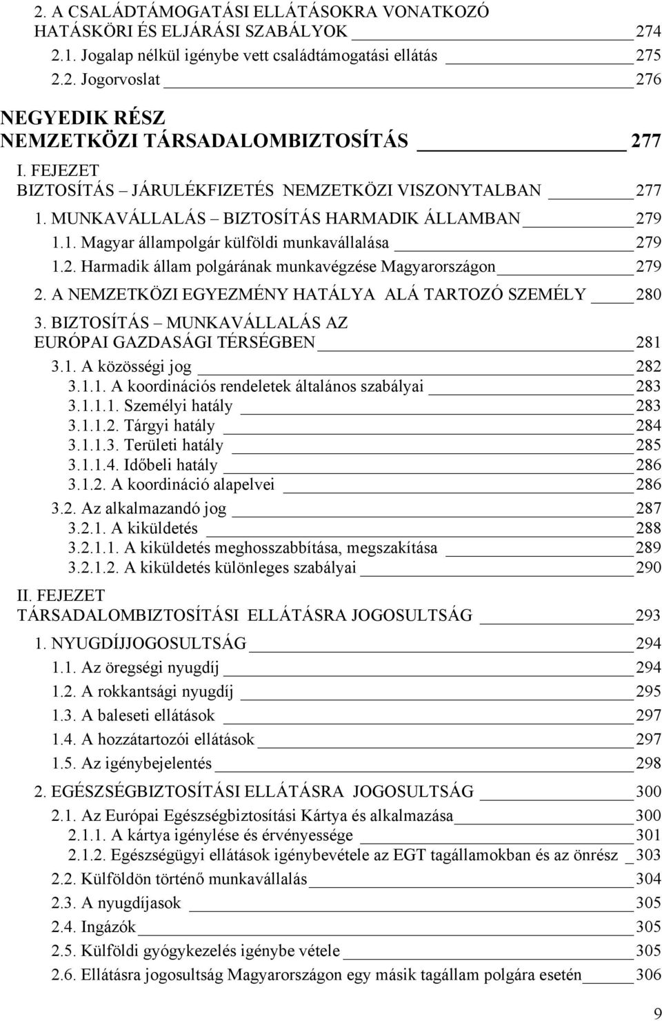 A NEMZETKÖZI EGYEZMÉNY HATÁLYA ALÁ TARTOZÓ SZEMÉLY 280 3. BIZTOSÍTÁS MUNKAVÁLLALÁS AZ EURÓPAI GAZDASÁGI TÉRSÉGBEN 281 3.1. A közösségi jog 282 3.1.1. A koordinációs rendeletek általános szabályai 283 3.