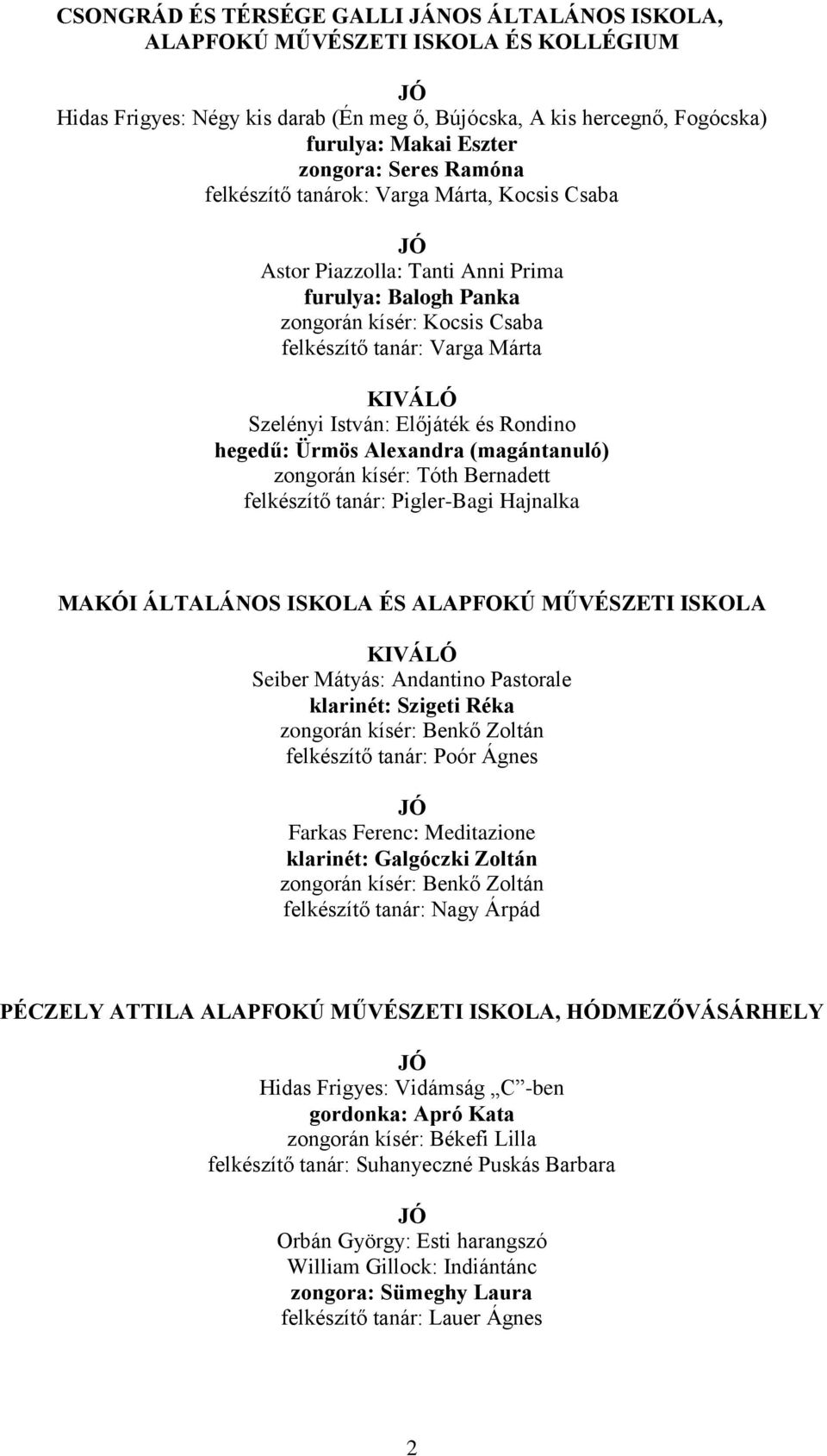 és Rondino hegedű: Ürmös Alexandra (magántanuló) zongorán kísér: Tóth Bernadett felkészítő tanár: Pigler-Bagi Hajnalka MAKÓI ÁLTALÁNOS ISKOLA ÉS ALAPFOKÚ MŰVÉSZETI ISKOLA Seiber Mátyás: Andantino