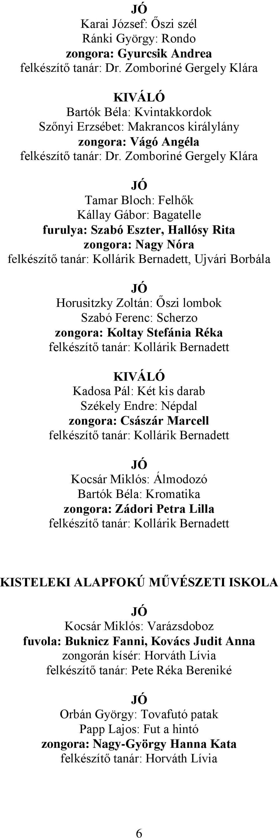 Zomboriné Gergely Klára Tamar Bloch: Felhők Kállay Gábor: Bagatelle furulya: Szabó Eszter, Hallósy Rita zongora: Nagy Nóra felkészítő tanár: Kollárik Bernadett, Ujvári Borbála Horusitzky Zoltán: Őszi