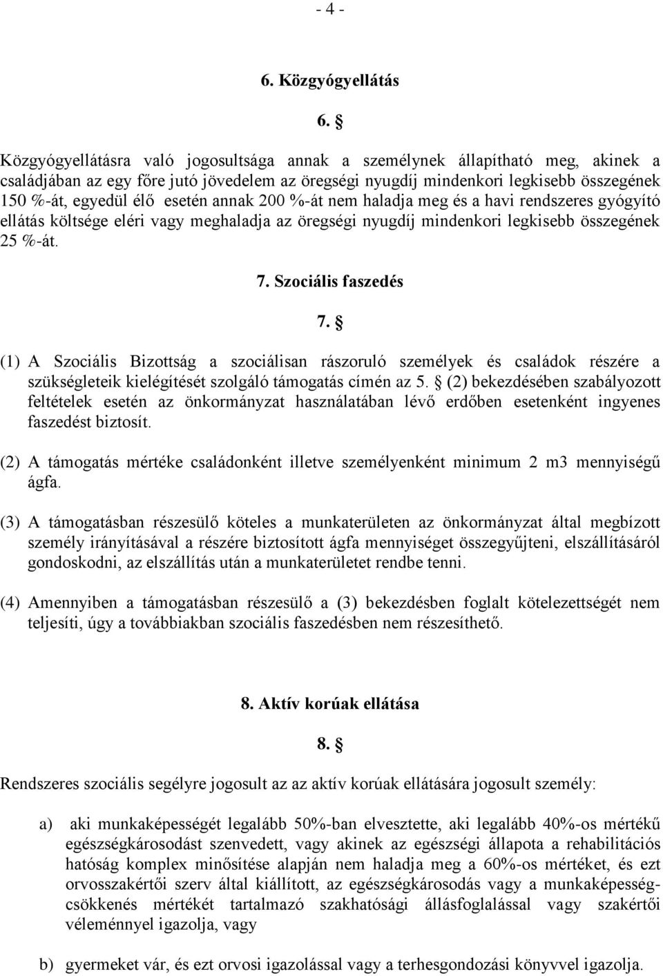 esetén annak 200 %-át nem haladja meg és a havi rendszeres gyógyító ellátás költsége eléri vagy meghaladja az öregségi nyugdíj mindenkori legkisebb összegének 25 %-át. 7. Szociális faszedés 7.