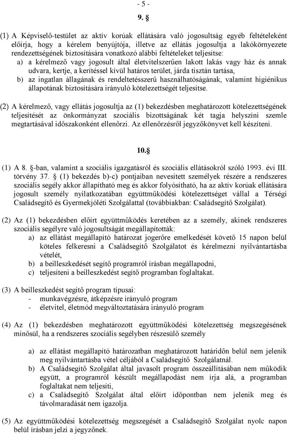 biztosítására vonatkozó alábbi feltételeket teljesítse: a) a kérelmező vagy jogosult által életvitelszerűen lakott lakás vagy ház és annak udvara, kertje, a kerítéssel kívül határos terület, járda