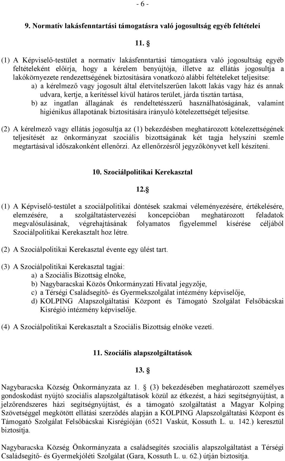 rendezettségének biztosítására vonatkozó alábbi feltételeket teljesítse: a) a kérelmező vagy jogosult által életvitelszerűen lakott lakás vagy ház és annak udvara, kertje, a kerítéssel kívül határos