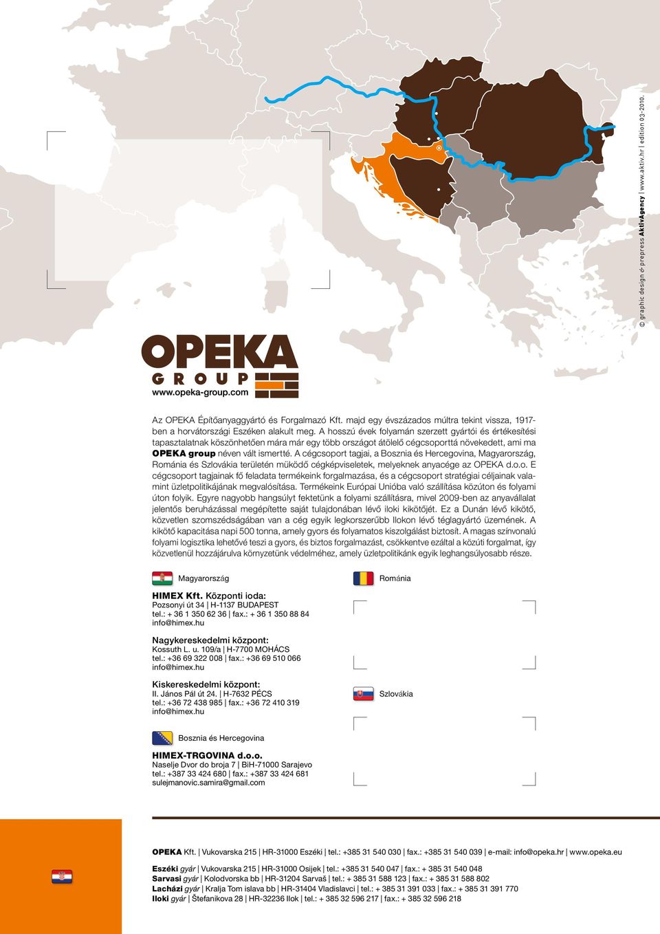 A hosszú évek folyamán szerzett gyártói és értékesítési tapasztalatnak köszönhetően mára már egy több országot átölelő cégcsoporttá növekedett, ami ma OPEKA group néven vált ismertté.