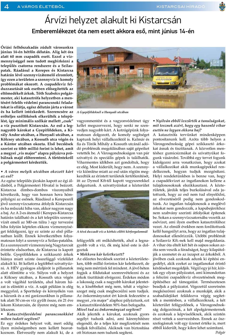 Ráadásul a Kerepes és Kistarcsa határán lévô szennyvízátemelô elromlott, így ezen a területen a szennyvíz is komoly problémákat okozott.