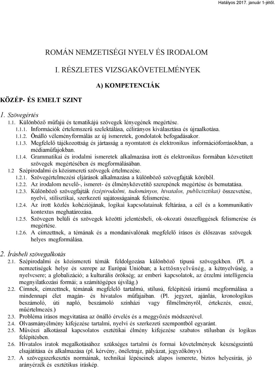 Grammatikai és irodalmi ismeretek alkalmazása írott és elektronikus formában közvetített szövegek megértésében és megformálásában. 1.