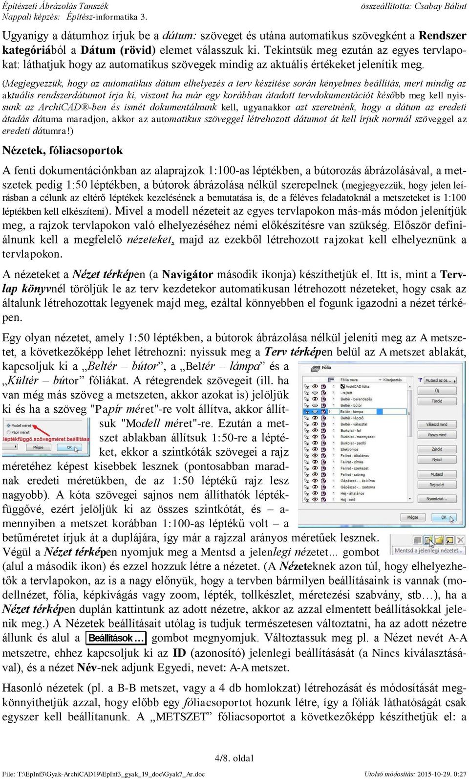 (Megjegyezzük, hogy az automatikus dátum elhelyezés a terv készítése során kényelmes beállítás, mert mindig az aktuális rendszerdátumot írja ki, viszont ha már egy korábban átadott tervdokumentációt