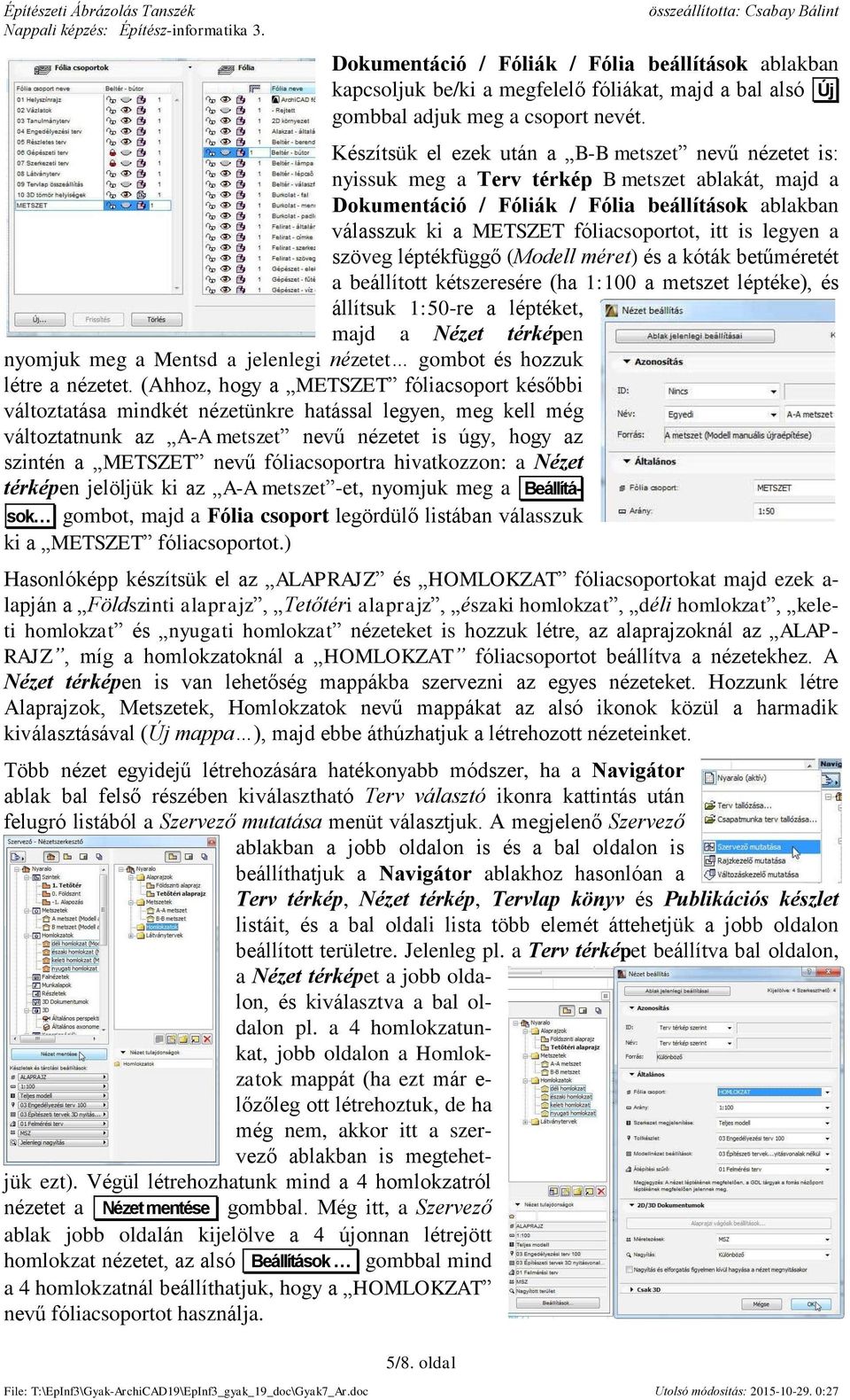 is legyen a szöveg léptékfüggő (Modell méret) és a kóták betűméretét a beállított kétszeresére (ha 1:100 a metszet léptéke), és állítsuk 1:50-re a léptéket, majd a Nézet térképen nyomjuk meg a Mentsd