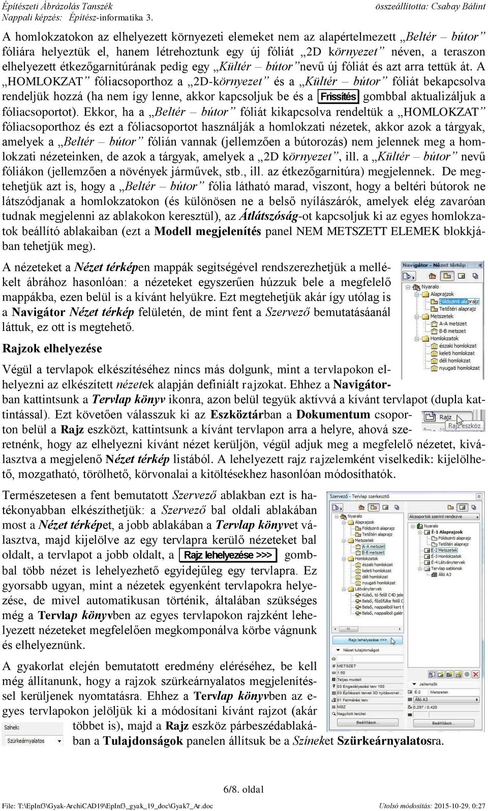 A HOMLOKZAT fóliacsoporthoz a 2D-környezet és a Kültér bútor fóliát bekapcsolva rendeljük hozzá (ha nem így lenne, akkor kapcsoljuk be és a Frissítés gombbal aktualizáljuk a fóliacsoportot).