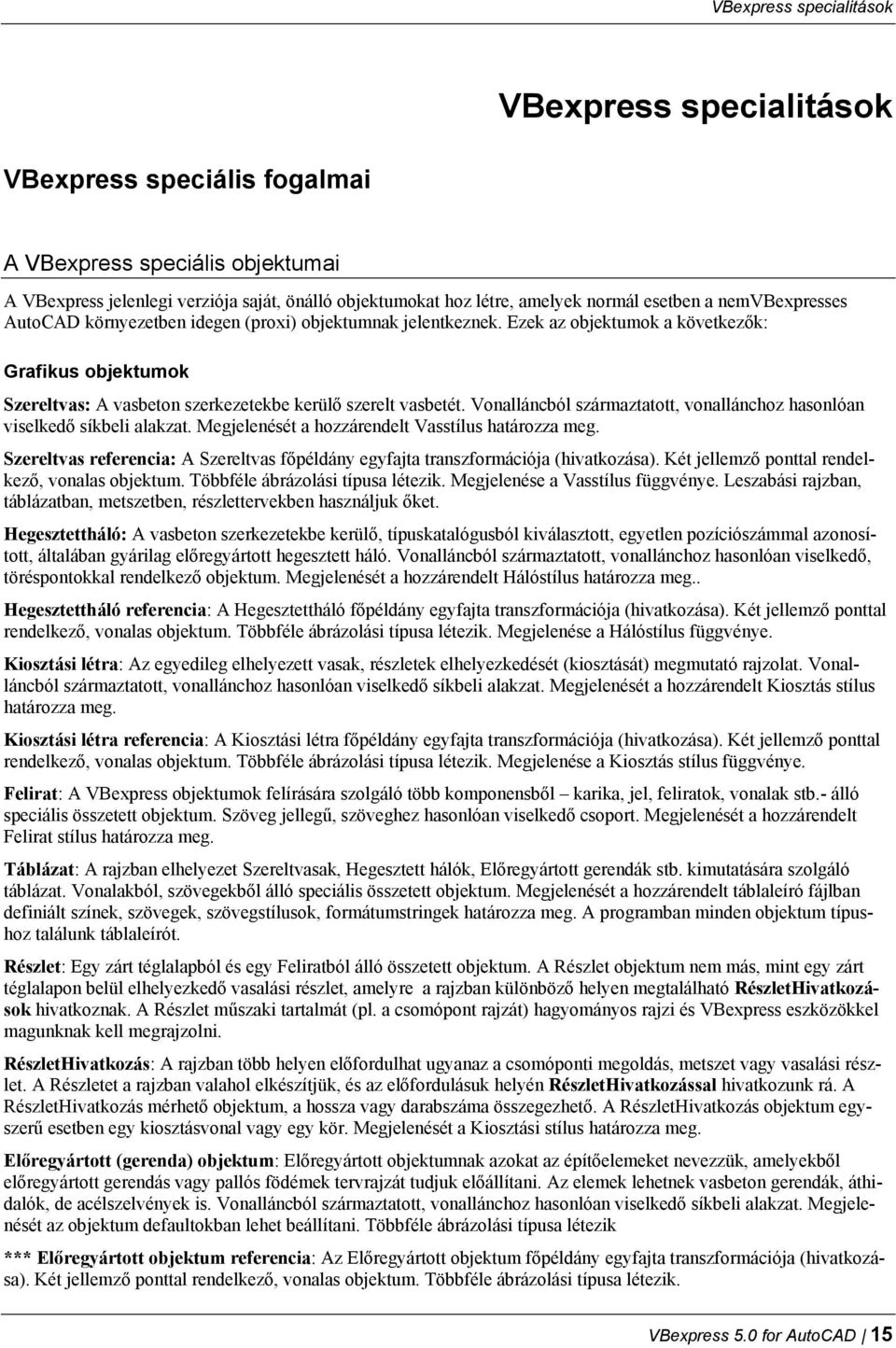 Ezek az objektumok a következők: Grafikus objektumok Szereltvas: A vasbeton szerkezetekbe kerülő szerelt vasbetét. Vonalláncból származtatott, vonallánchoz hasonlóan viselkedő síkbeli alakzat.