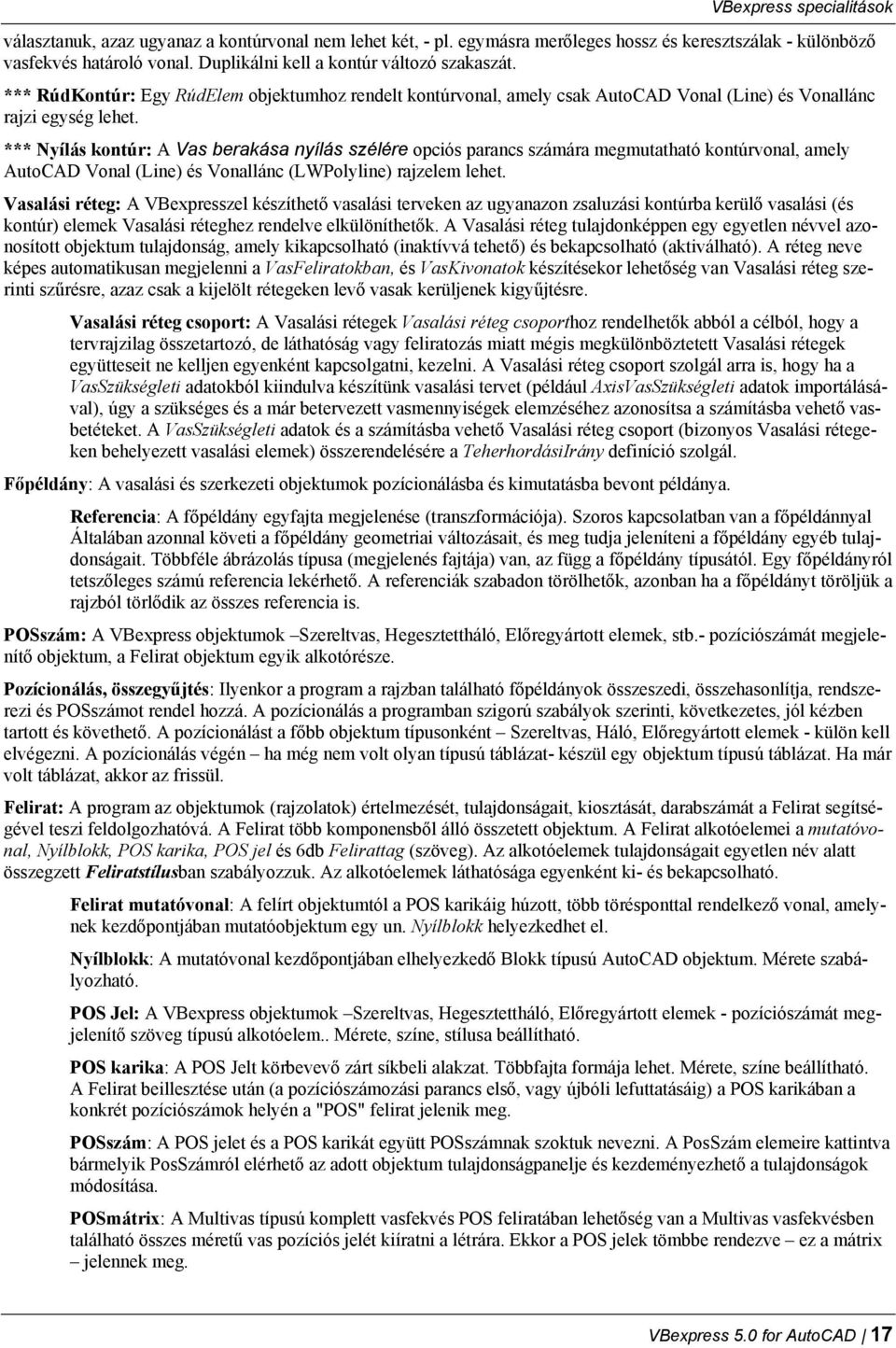 *** Nyílás kontúr: A Vas berakása nyílás szélére opciós parancs számára megmutatható kontúrvonal, amely AutoCAD Vonal (Line) és Vonallánc (LWPolyline) rajzelem lehet.