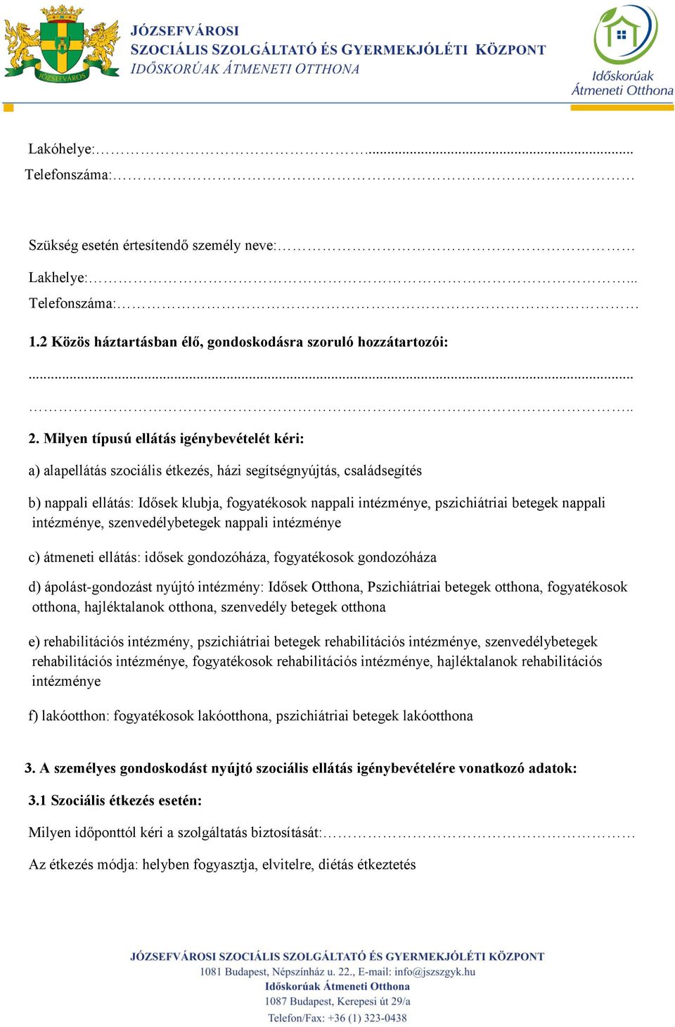 betegek nappali intézménye, szenvedélybetegek nappali intézménye c) átmeneti ellátás: idősek gondozóháza, fogyatékosok gondozóháza d) ápolást-gondozást nyújtó intézmény: Idősek Otthona, Pszichiátriai