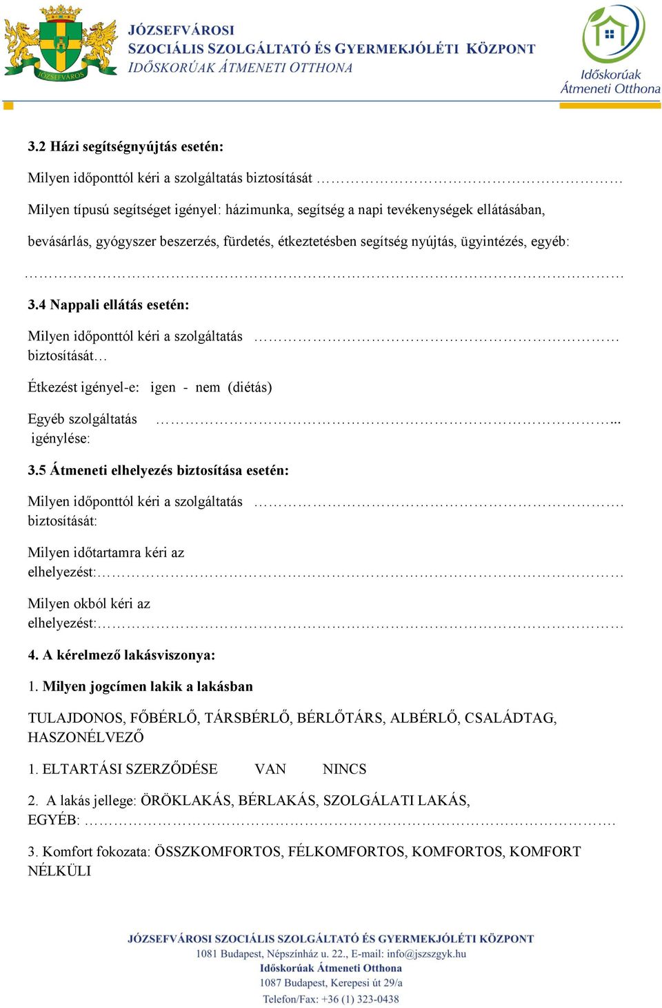 4 Nappali ellátás esetén: Milyen időponttól kéri a szolgáltatás biztosítását Étkezést igényel-e: igen - nem (diétás) Egyéb szolgáltatás igénylése:... 3.