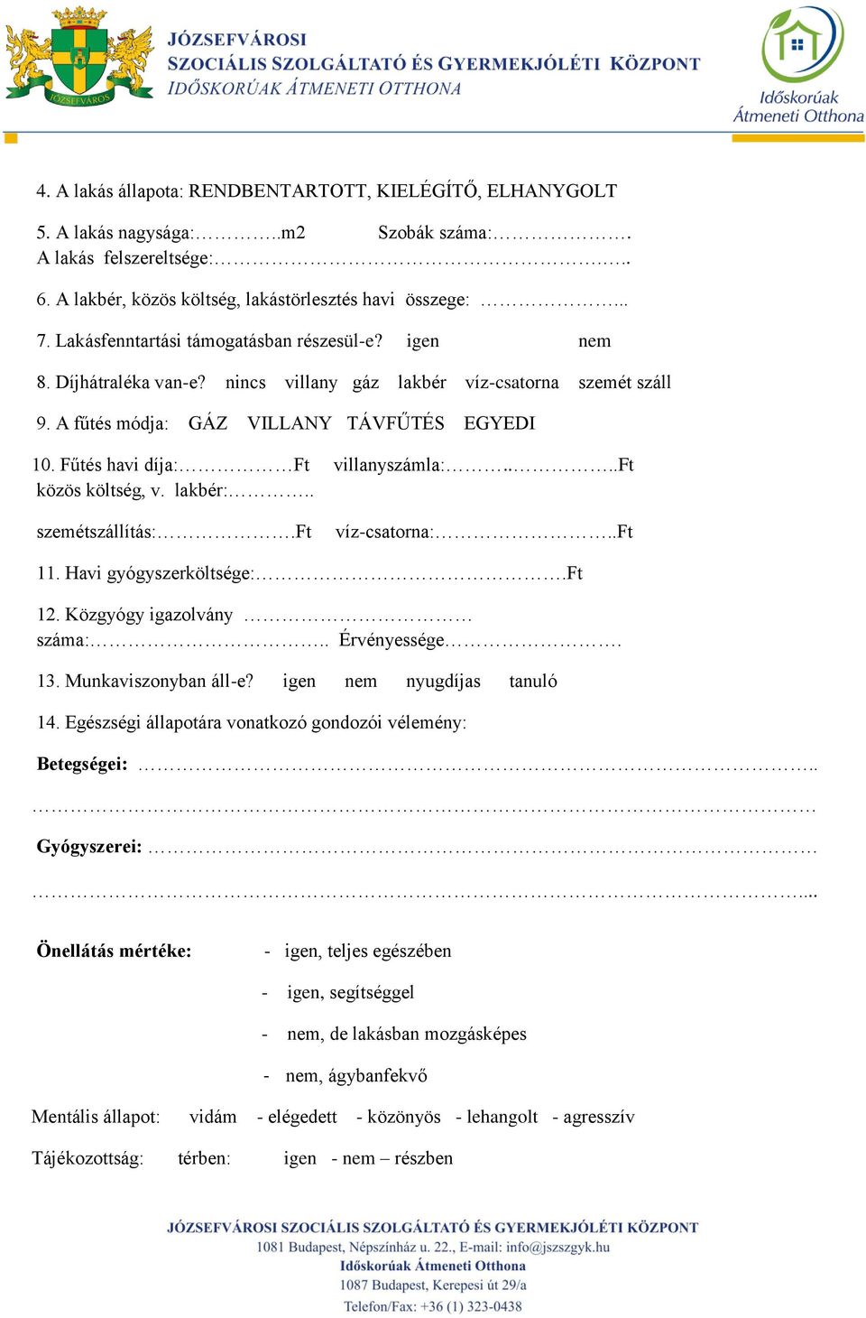 Fűtés havi díja: Ft villanyszámla:....ft közös költség, v. lakbér:.. szemétszállítás:.ft víz-csatorna:..ft 11. Havi gyógyszerköltsége:.ft 12. Közgyógy igazolvány száma:.. Érvényessége. 13.