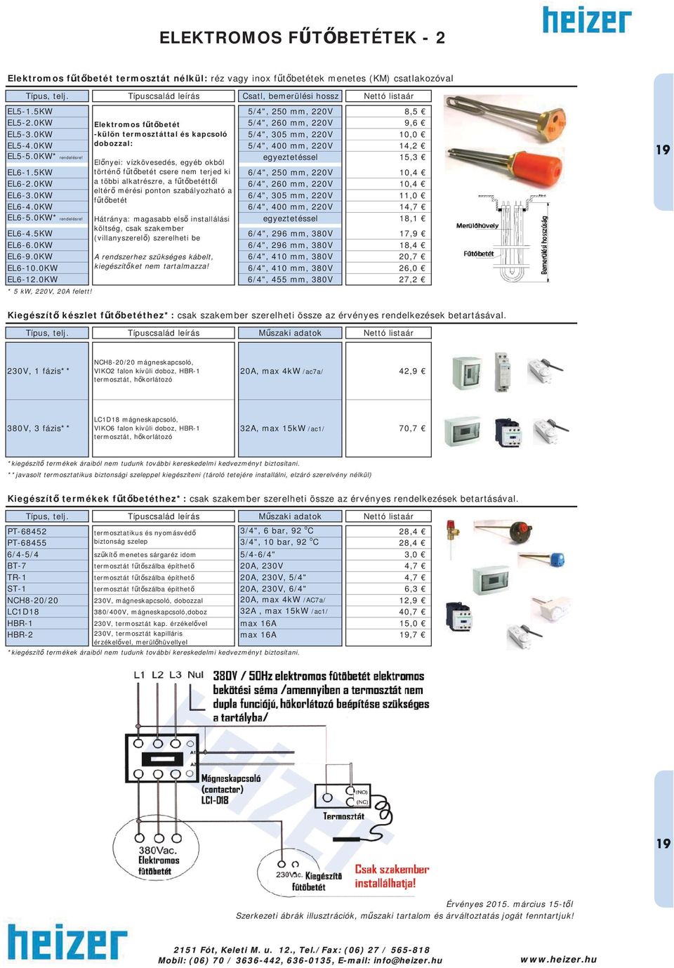 Elektromos f t betét -külön termosztáttal és kapcsoló dobozzal: 5/4", 250 mm, 220V 5/4", 260 mm, 220V 5/4", 305 mm, 220V 5/4", 400 mm, 220V 6/4", 296 mm, 380V 6/4", 296 mm, 380V 6/4", 410 mm, 380V