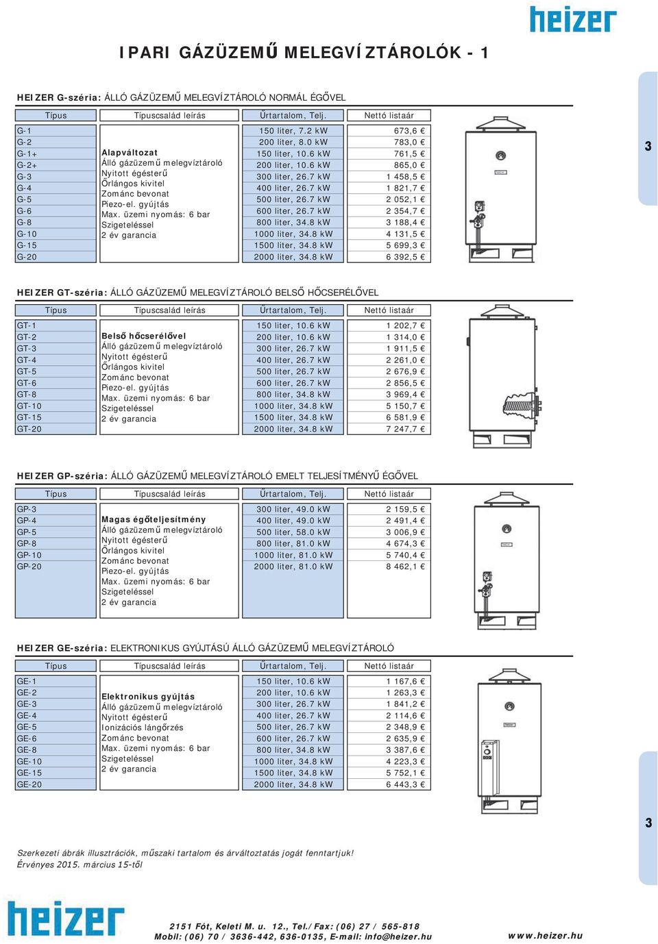 gyújtás Szigeteléssel 2 év garancia 150 liter, 7.2 kw 200 liter, 8.0 kw 150 liter, 10.6 kw 200 liter, 10.6 kw 300 liter, 26.7 kw 400 liter, 26.7 kw 500 liter, 26.7 kw 600 liter, 26.7 kw 800 liter, 34.