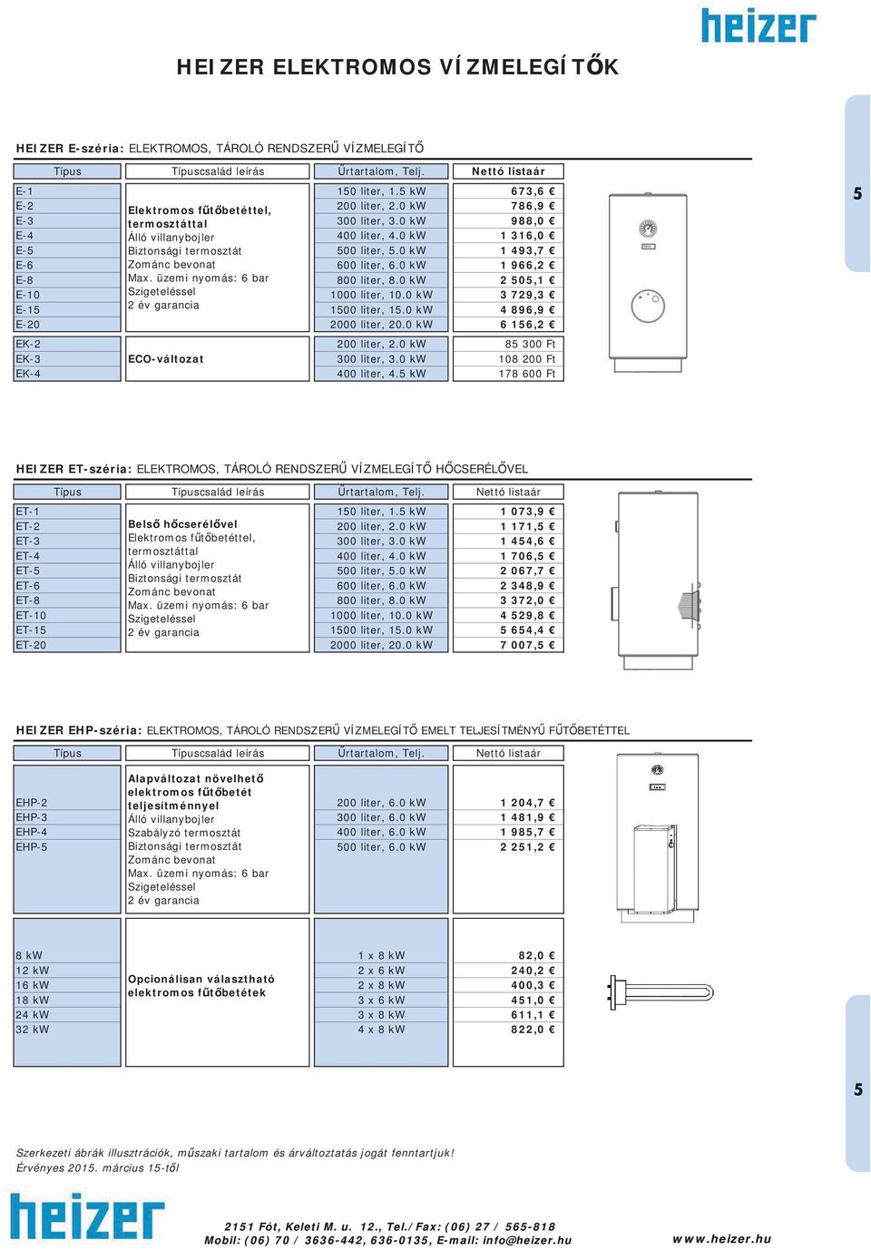 0 kw 1 966,2 E-8 800 liter, 8.0 kw 2 505,1 E-10 Szigeteléssel 1000 liter, 10.0 kw 3 729,3 E-15 2 év garancia 1500 liter, 15.0 kw 4 896,9 E-20 2000 liter, 20.