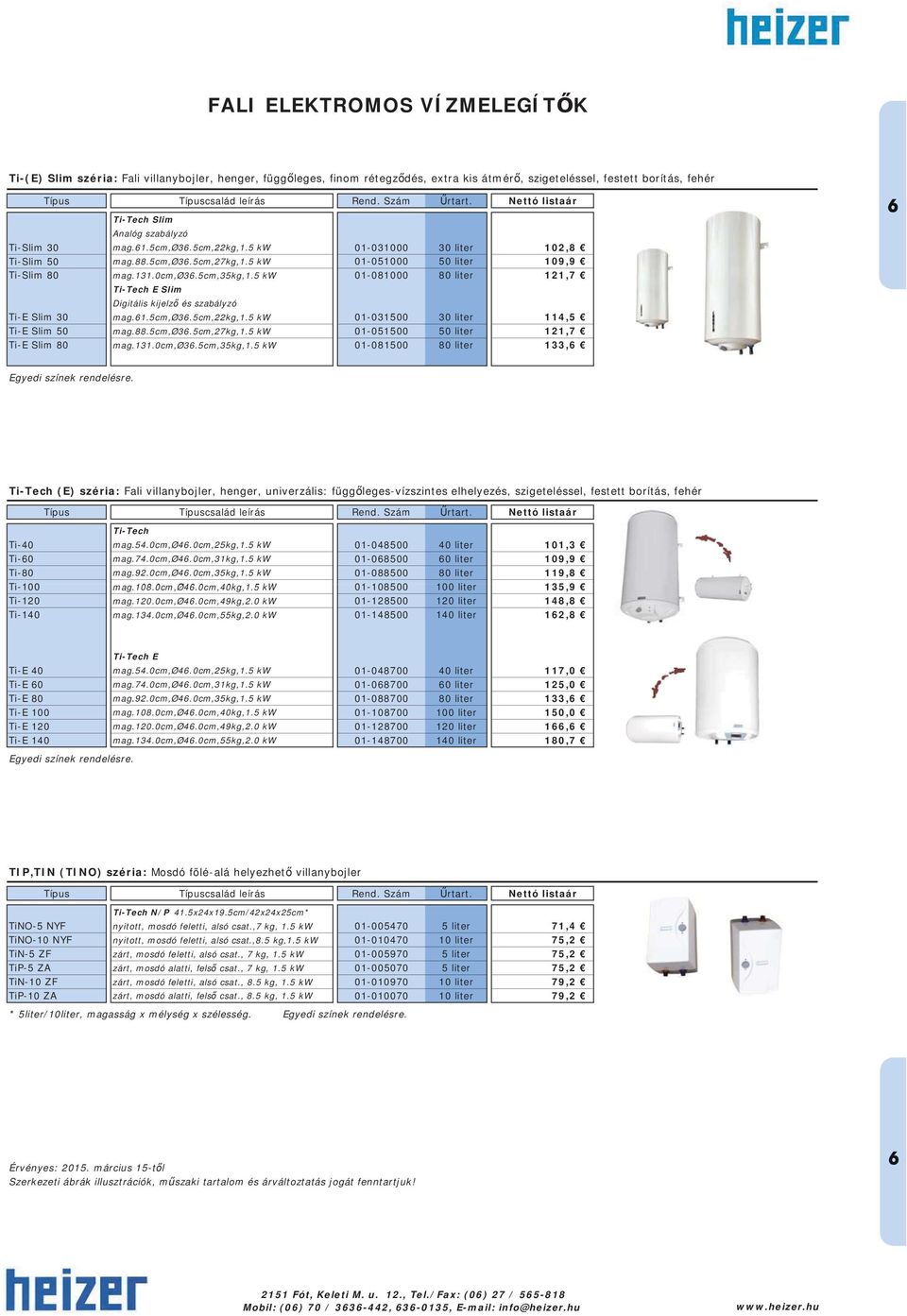 0cm,ø36.5cm,35kg,1.5 kw 01-081000 80 liter 121,7 Ti-Tech E Slim Digitális kijelz és szabályzó Ti-E Slim 30 mag.61.5cm,ø36.5cm,22kg,1.5 kw 01-031500 30 liter 114,5 Ti-E Slim 50 mag.88.5cm,ø36.5cm,27kg,1.