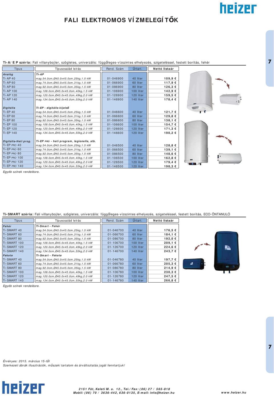 5 kw 01-086900 80 liter 126,3 Ti-AP 100 mag.108.0cm,ø45.0x45.0cm,40kg,1.5 kw 01-106900 100 liter 142,9 Ti-AP 120 mag.120.0cm,ø45.0x45.0cm,49kg,2.0 kw 01-126900 120 liter 159,5 Ti-AP 140 mag.134.