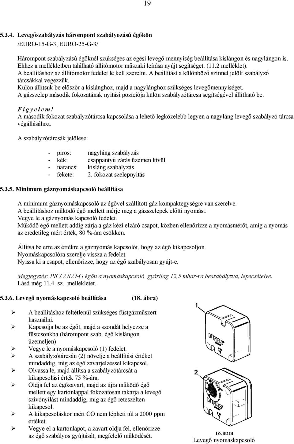 A beállítást a különböző színnel jelölt szabályzó tárcsákkal végezzük. Külön állítsuk be először a kislánghoz, majd a nagylánghoz szükséges levegőmennyiséget.